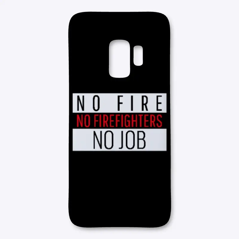 NO FIRE NO FIREFIGHTERS NO JOB